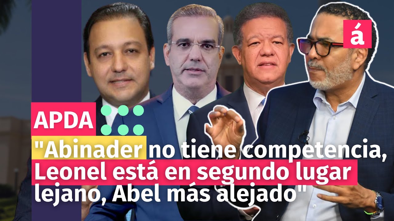 “Abinader No Tiene Competencia, Leonel Está En Segundo Lugar Lejano, Abel Más Alejado”