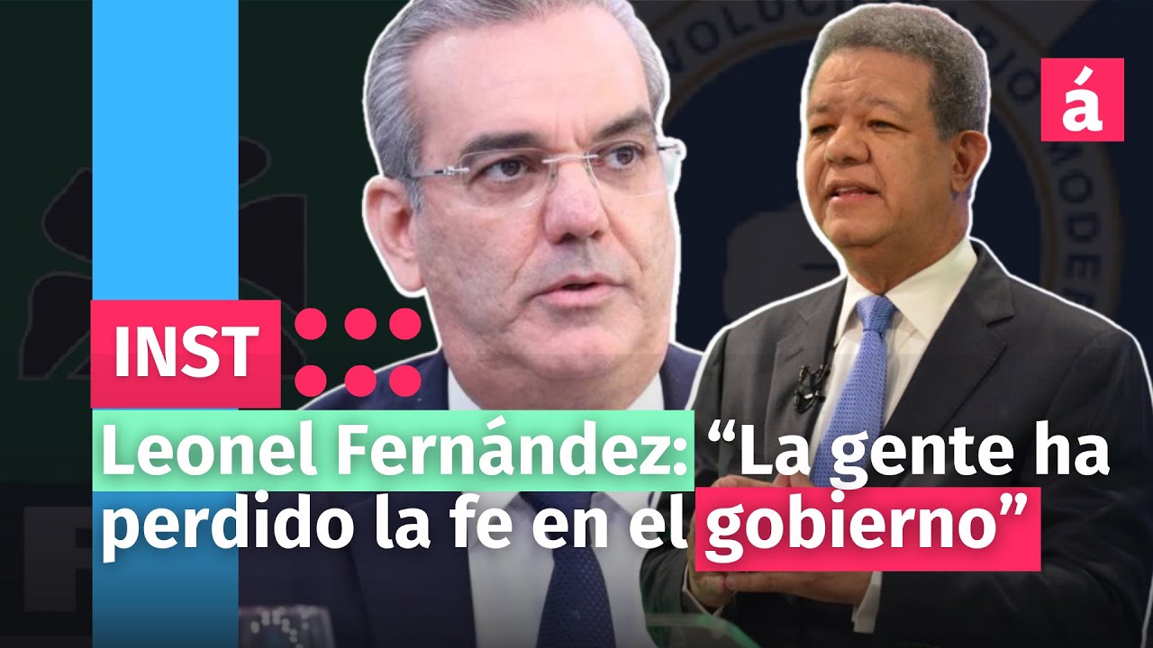 Leonel Fernández: “La Gente Ha Perdido La Fe En El Gobierno”