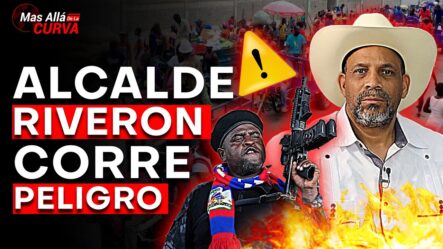 ¡Último Minuto! Alcalde De Dajabón Revela Que Su Vida Corre Peligro Por Los Haitianos