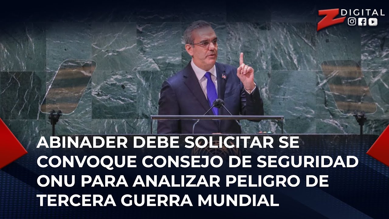 Abinader Debe Solicitar Al Consejo De Seguridad ONU Para Analizar Peligro De Tercera Guerra Mundial