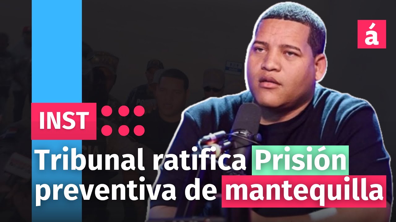 Tribunal Ratifica Prisión Preventiva De Mantequilla