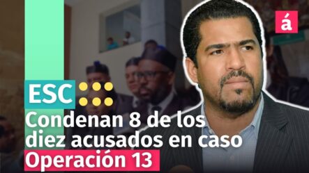 Condenan 8 De Los Diez Acusados En Caso Operación 13, Absuelven Al Exadministrador De La Lotería