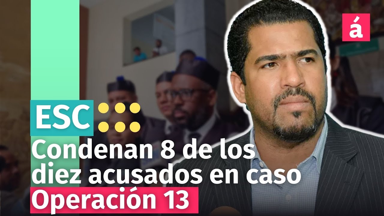 Condenan 8 De Los Diez Acusados En Caso Operación 13, Absuelven Al Exadministrador De La Lotería