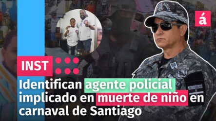 Identifican Agente Policial Implicado En Muerte De Niño En Carnaval De Santiago