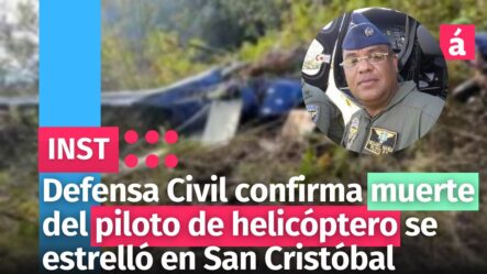 Defensa Civil Confirma Muerte Del Piloto De Helicóptero Se Estrelló En San Cristóbal