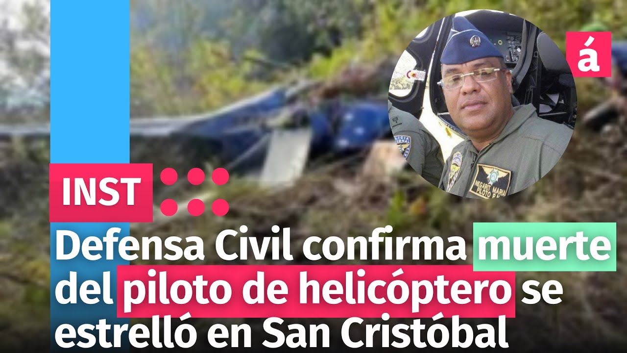 Defensa Civil Confirma Muerte Del Piloto De Helicóptero Se Estrelló En San Cristóbal
