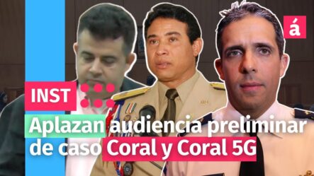 Aplazan Audiencia Preliminar De Caso Coral Y Coral 5G