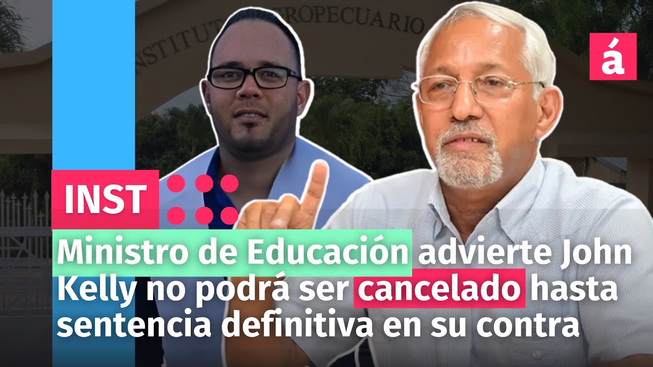 Ministro De Educación Advierte John Kelly No Podrá Ser Cancelado Hasta Sentencia Definitiva