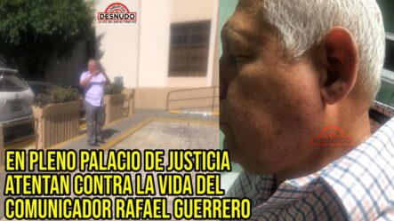 ¡Agreden Físicamente En El Palacio De Justicia Al Comunicador Rafael Guerrero!