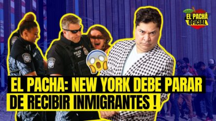 El Pachá: ¡New York Debe Parar De Recibir Inmigrantes!