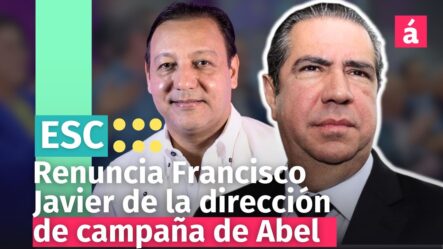 Terremoto Político: RENUNCIA Francisco Javier De La Dirección De Campaña De Abel