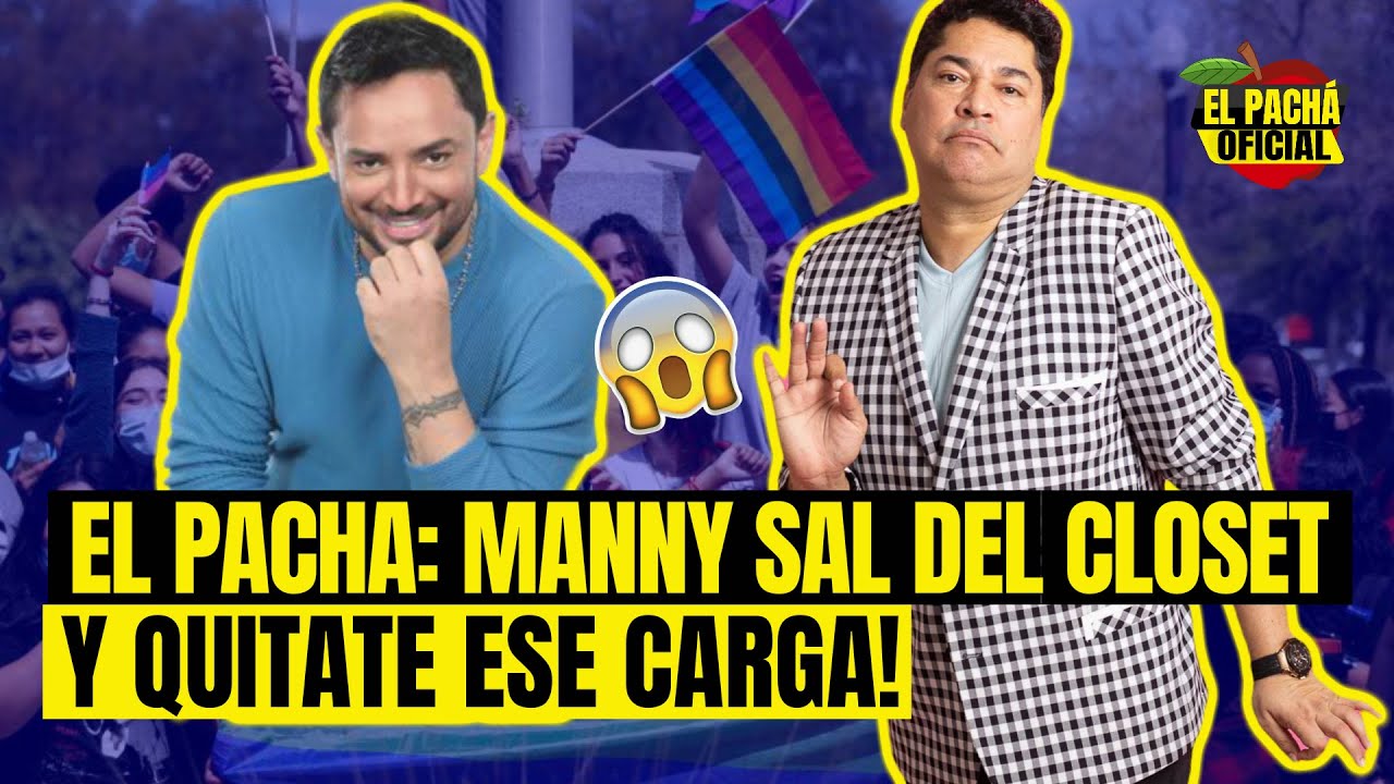 El Pachá: ¡Manny Debes Salir Del Closet Y Quitarte Esa Carga!