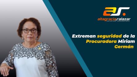 Extreman Seguridad De La Procuradora Miriam Germán | Sin Maquillaje 