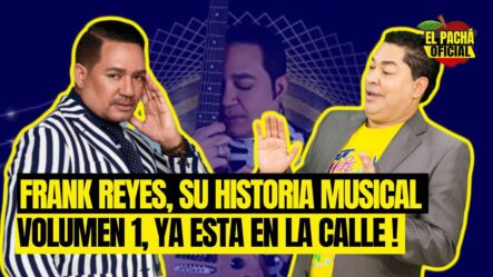 El Pachá: Frank Reyes, Su Historia Musical Volumen 1 Ya Está En La Calle!!