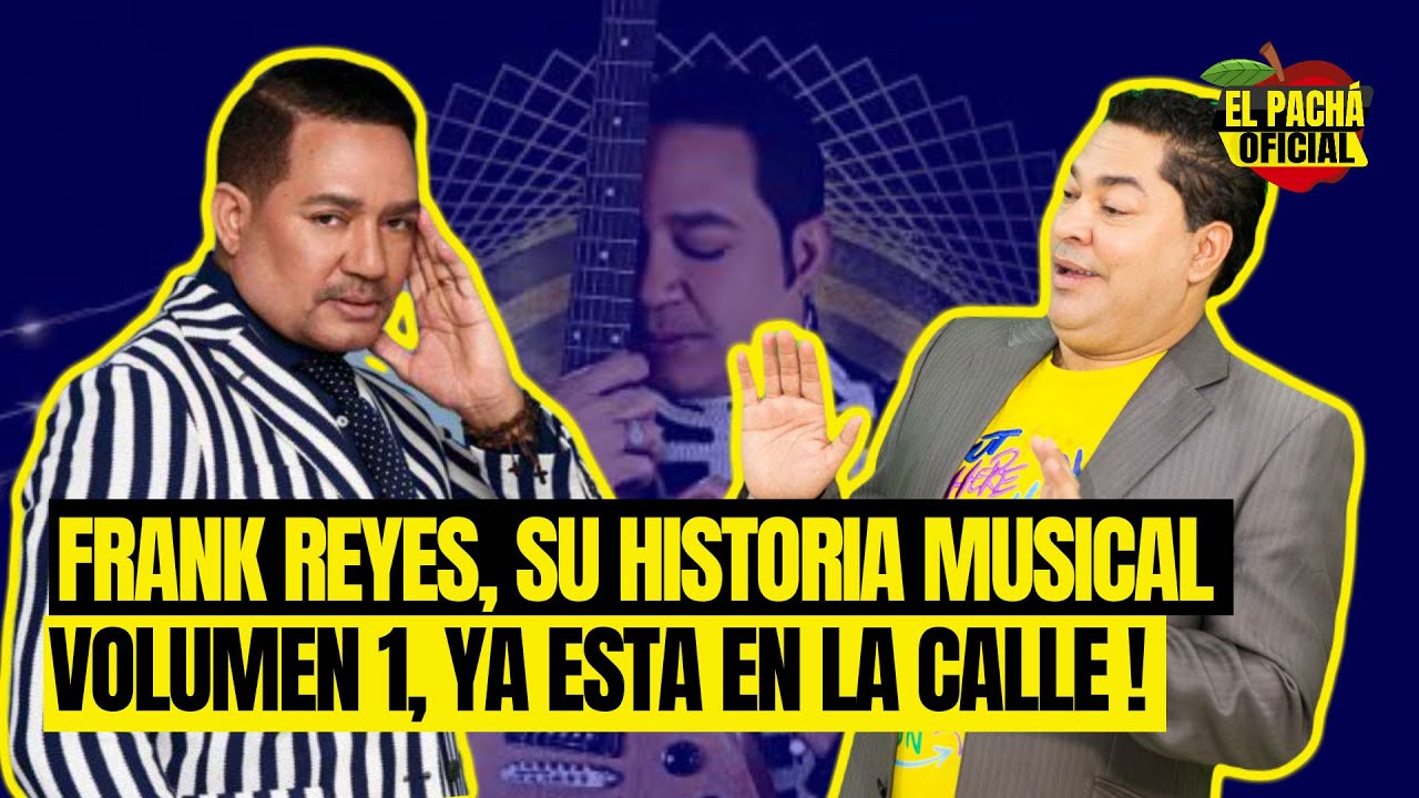 El Pachá: Frank Reyes, Su Historia Musical Volumen 1 Ya Está En La Calle!!