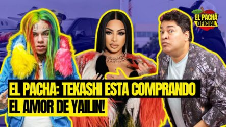 EL PACHA: TEKASHI ESTA COMPRANDO EL AMOR DE YAILIN LA MAS VIRAL!