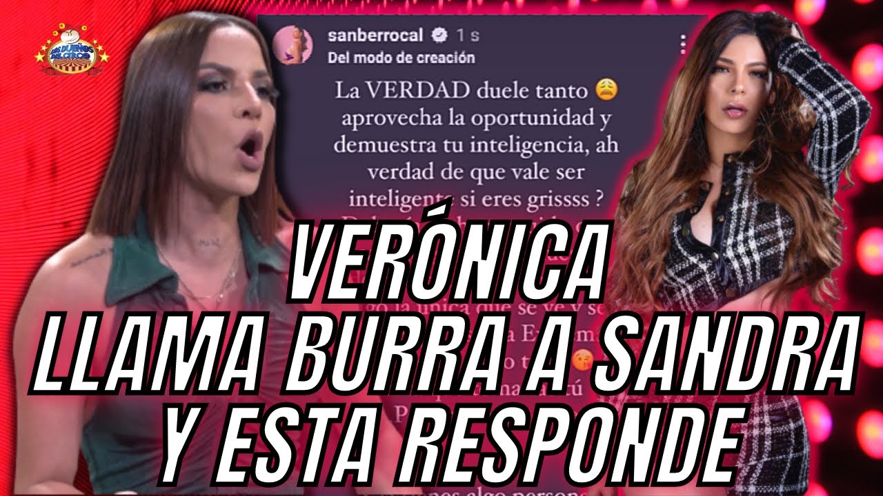 Sandra Berrocal Responde Insulto De Verónica, Por Llamarla Burra
