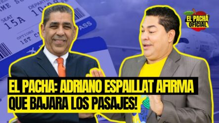EL PACHA: ADRIANO ESPAILLAT AFIRMA QUE BAJARA LOS PASAJES!