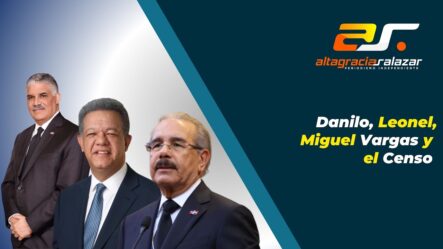 Altagracia Salazar: Danilo, Leonel, Miguel Vargas Y El Censo | Sin Maquillaje