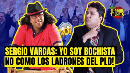 Sergio Vargas: ¡Yo Soy Bochista, No Como Los Ladrones Del PLD!