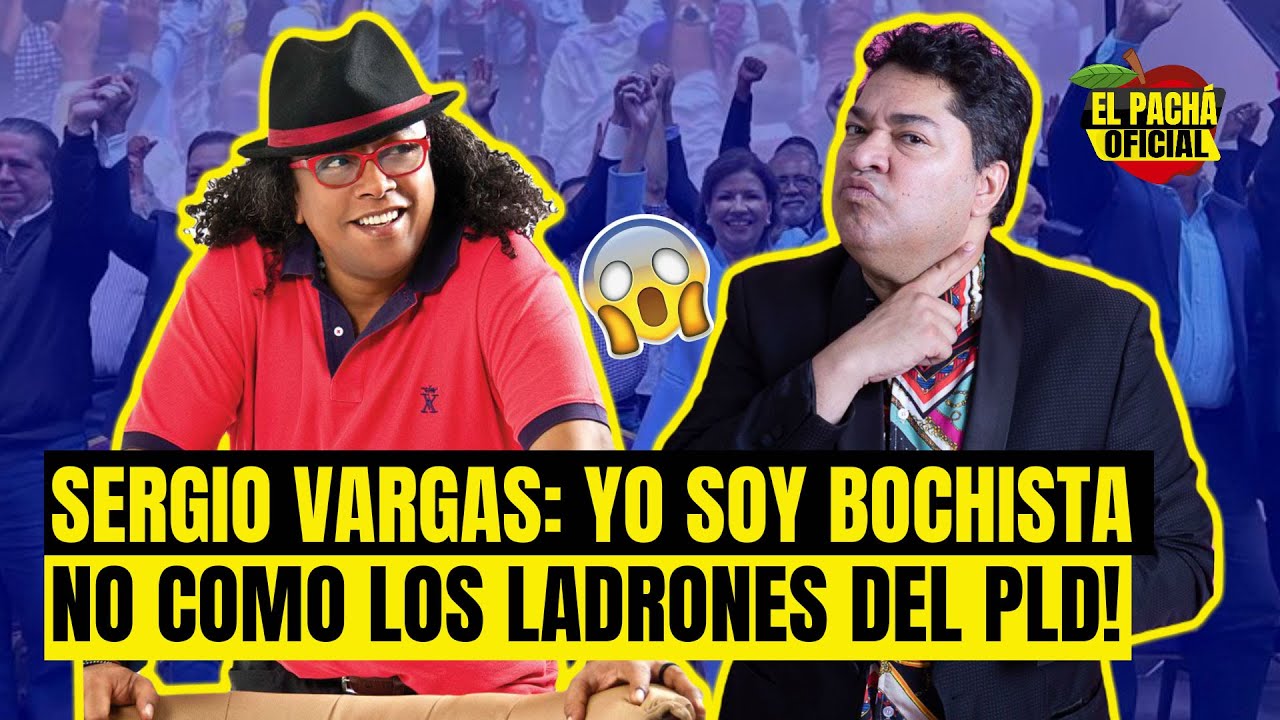 Sergio Vargas: ¡Yo Soy Bochista, No Como Los Ladrones Del PLD!