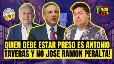 El Pachá: ¡Quién Debe Estar Preso Es Antonio Taveras Y No Jose Ramón Peralta!