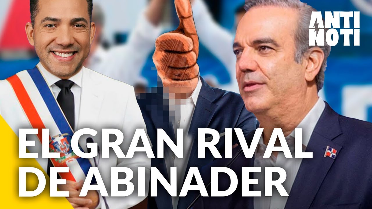 El Gran Rival De Luis Abinader [Editorial] | Antinoti