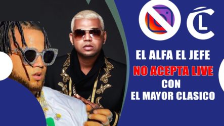 Por Que El Alfa “El Jefe” No Aceptó El Live En Instagram Con “El Mayor Clasico” Luinny Revela TODO!