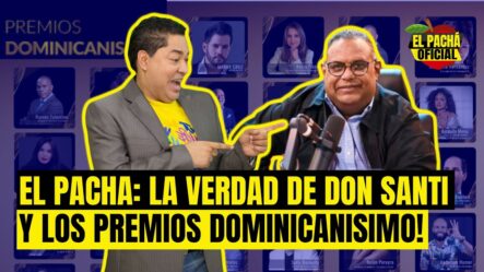 EL PACHA: LA VERDAD DE DON SANTY Y LOS PREMIOS DOMINICANISIMO!