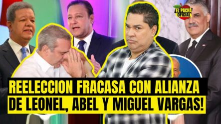 El Pachá: ¡La Reelección Fracasa Con La Alianza De Leonel, Abel Y Miguel Vargas!