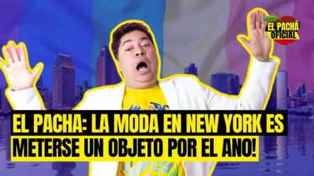 El Pachá: ¡La Moda En New York Es Meterse Un Objeto Por El Año!