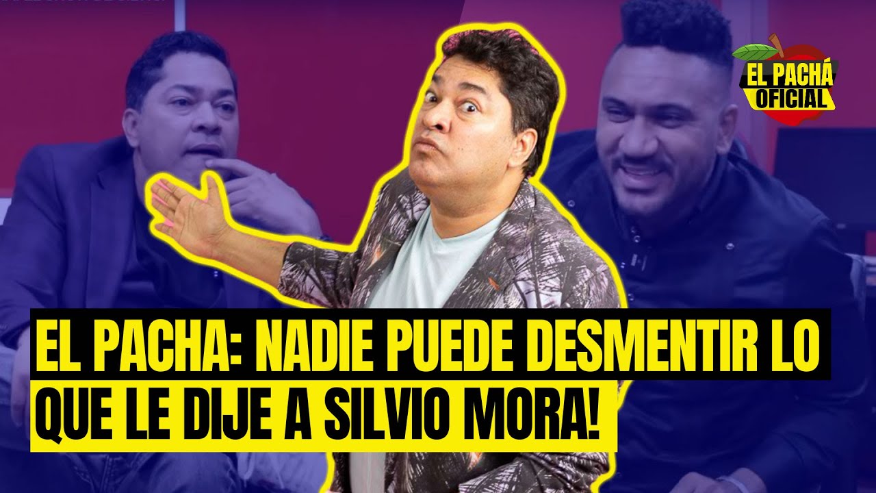 El Pachá: ¡Nadie Puede Desmentir Lo Que Le Dije A Silvio Mora!