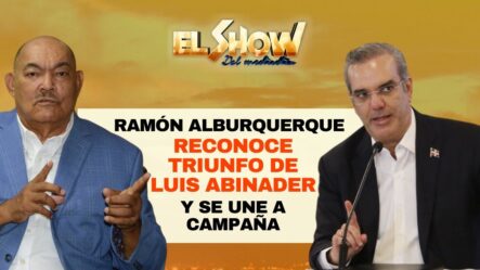 Ramón Alburquerque Reconoce Triunfo De Luis Abinader Y Se Une A Campaña | ESM