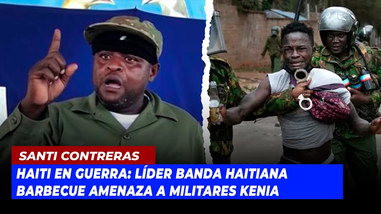 Haití En Guerra: Líder Banda Haitiana Barbecue Amenaza A Militares Kenia