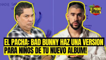 El Pachá: ¡Bad Bunny Haz Una Versión Para Niños De Tu Nuevo Álbum!