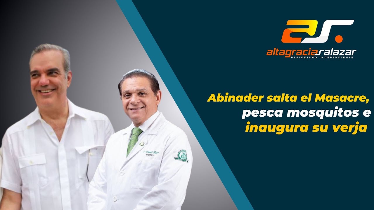 Altagracia Salazar: Abinader Salta El Masacre, Pesca Mosquitos E Inaugura Su Verja | Sin Maquillaje 