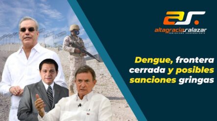 Altagracia Salazar: Dengue, Frontera Cerrada Y Posibles Sanciones Gringas | Sin Maquillaje 
