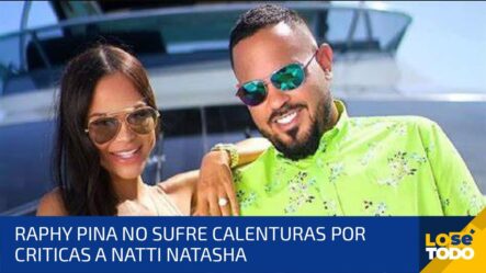 Raphy Pina No Sufre Calenturas Por Criticas A Natti Natasha