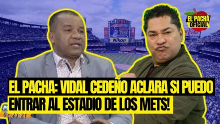 El Pachá: ¡Vidal Cedeño Debe Aclarar Si Puedo O No Entrar Al Estadio De Los Mets!
