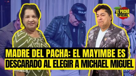 La Madre Del Pachá: ¡El Mayimbe Es Un Descarado Por Elegir A Michael Miguel!