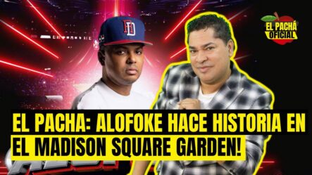 El Pachá: ¡Alofoke Hace Historia En El Madison Square Garden En New York!