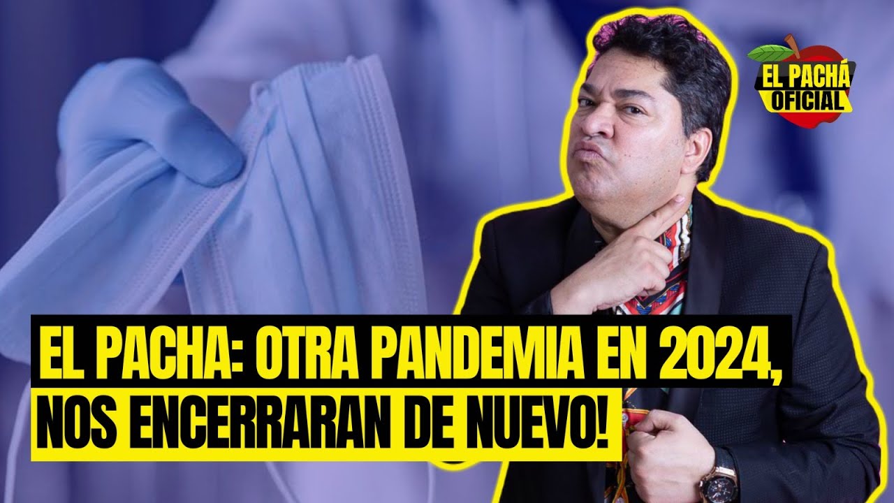 El Pachá: ¡Otra Pandemia En 2024, Nos Encerraran De Nuevo!