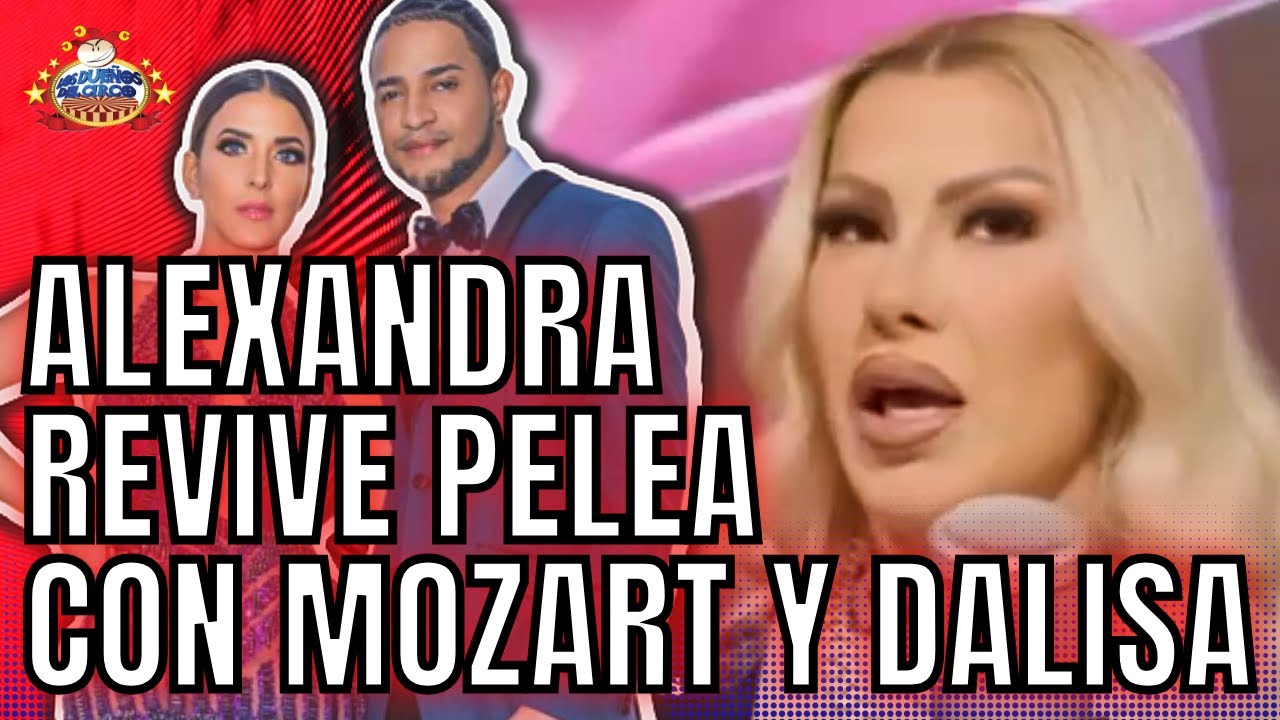 Alexandra Revive Pelea Con Mozart Y Dalisa | Dice La Bloquean De WhatsApp