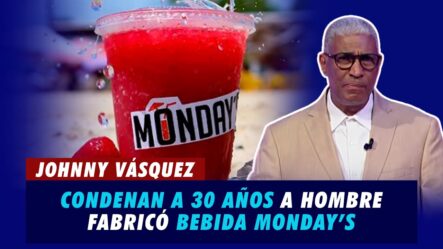 Condenan A 30 Años A Hombre Que Fabricó Bebida Monday’s | Extremo A Extremo