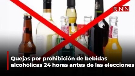 Quejas Por Prohibición De Bebidas Alcohólicas 24 Horas Antes De Las Elecciones