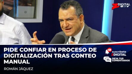 Román Jáquez Pide Confiar En Proceso De Digitalización Tras Conteo Manual