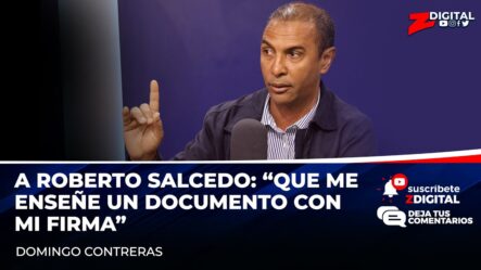 Domingo Contreras A Roberto Salcedo: “Que Me Enseñe Un Documento Con Mi Firma”