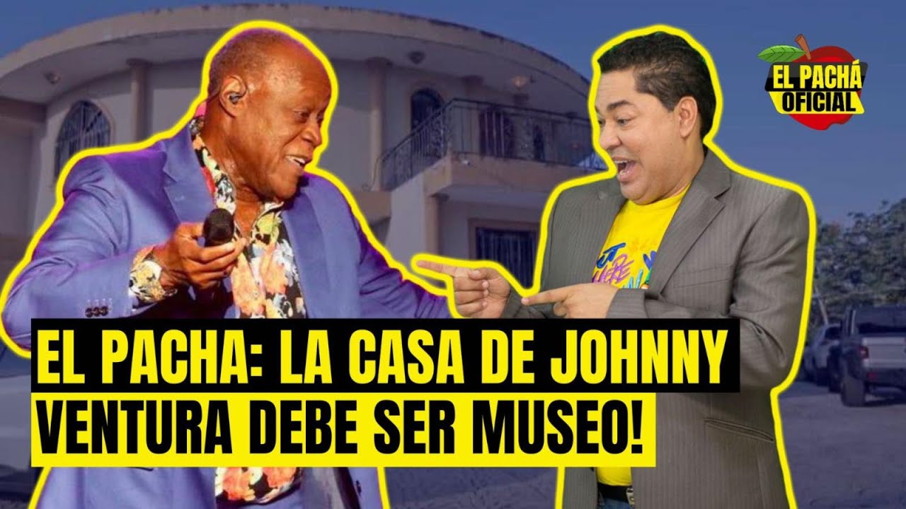 El Pachá: ¡La Casa De Johnny Ventura Debe Ser Museo!