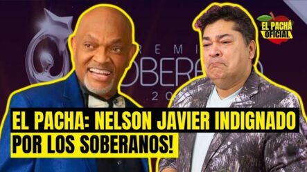 El Pachá: ¡Nelson Javier Indignado Por Los Soberanos!