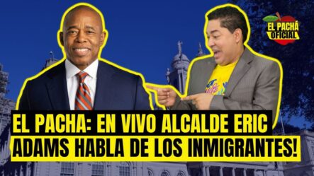 El Pachá: ¡En Vivo Alcalde Eric Adams Habla De Los Inmigrantes!